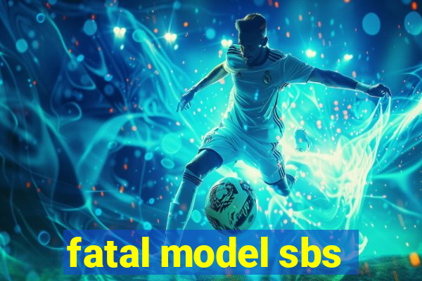 fatal model sbs